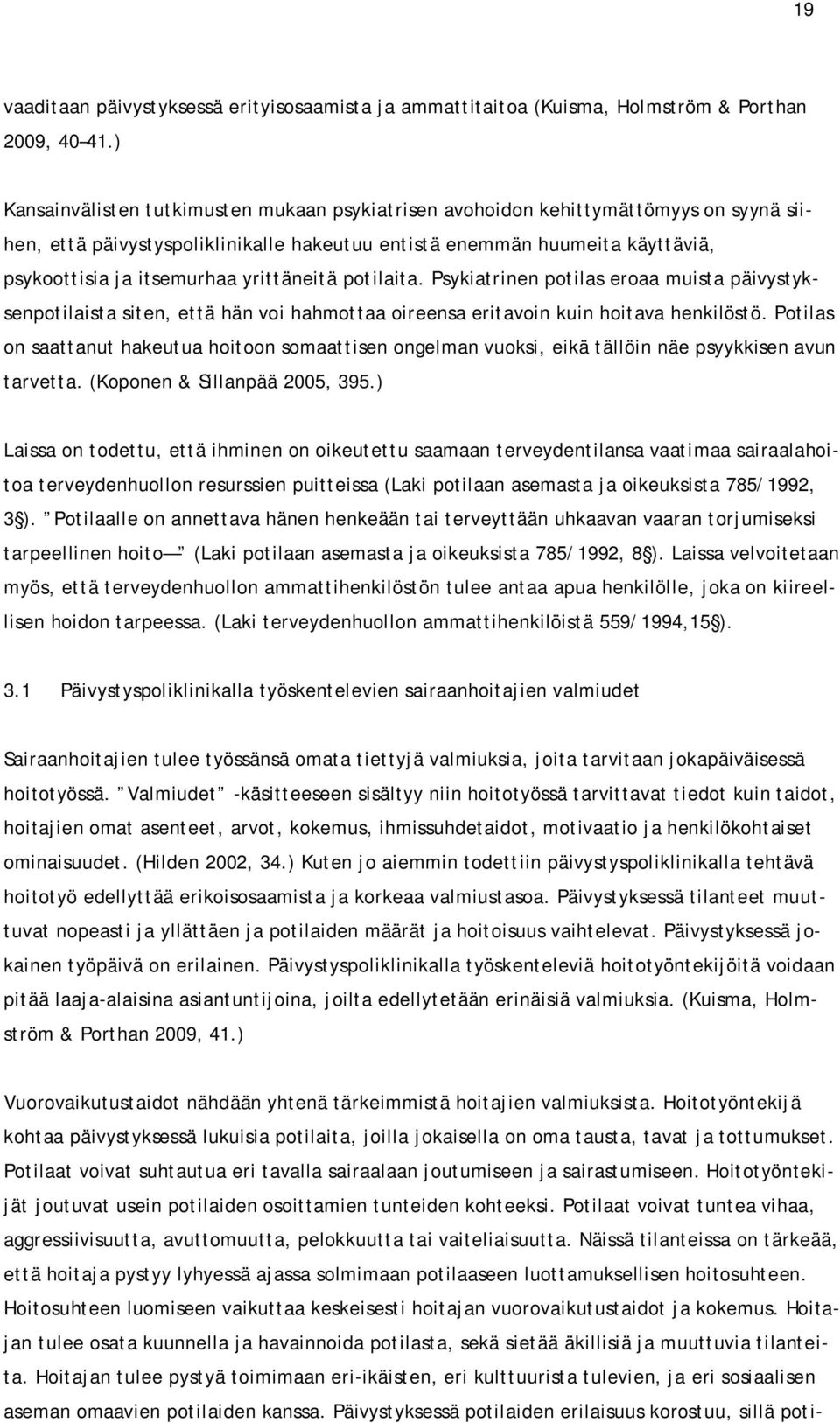 yrittäneitä potilaita. Psykiatrinen potilas eroaa muista päivystyksenpotilaista siten, että hän voi hahmottaa oireensa eritavoin kuin hoitava henkilöstö.