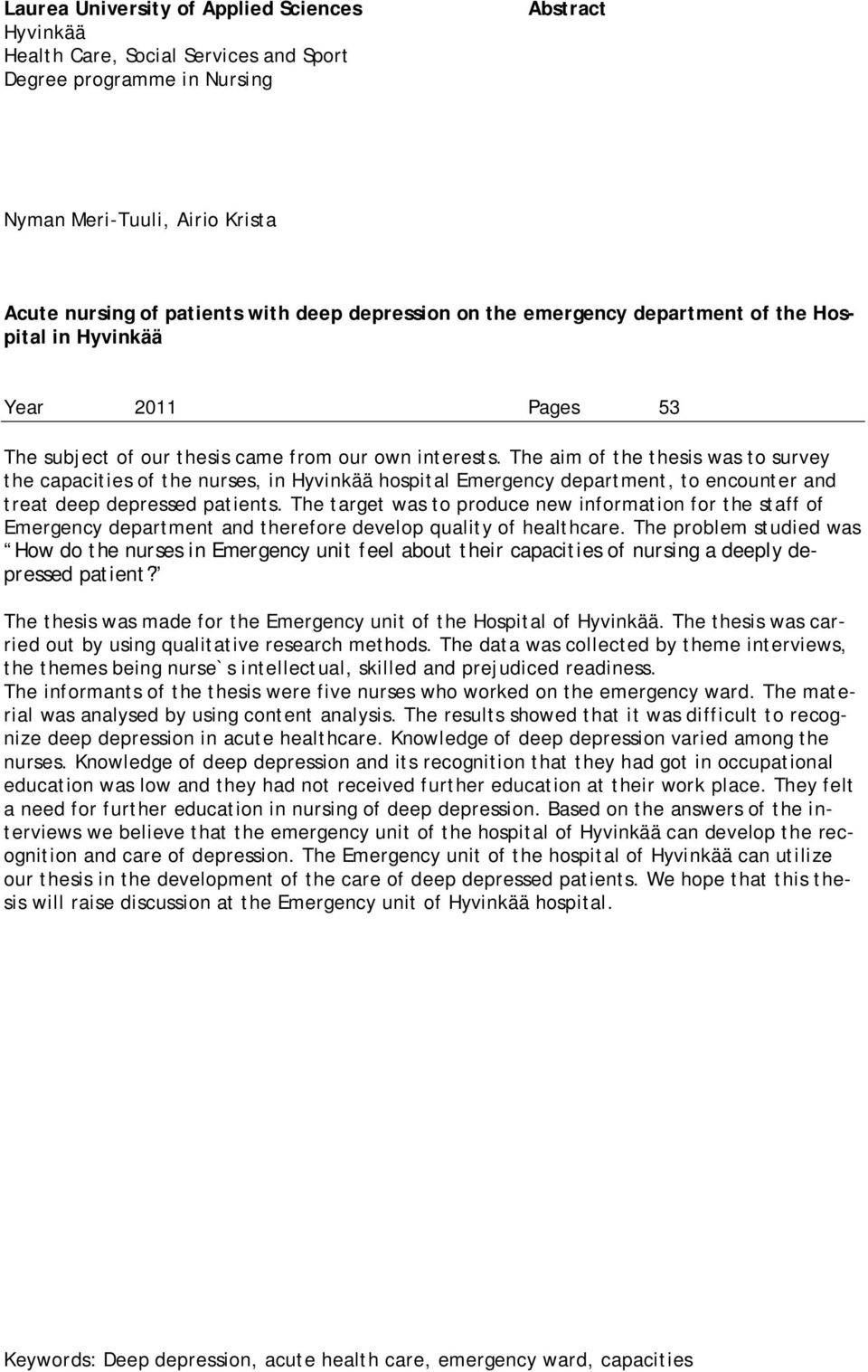 The aim of the thesis was to survey the capacities of the nurses, in Hyvinkää hospital Emergency department, to encounter and treat deep depressed patients.