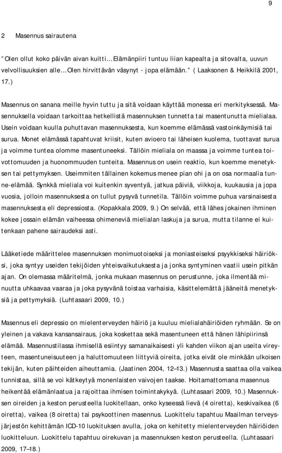 Masennuksella voidaan tarkoittaa hetkellistä masennuksen tunnetta tai masentunutta mielialaa. Usein voidaan kuulla puhuttavan masennuksesta, kun koemme elämässä vastoinkäymisiä tai surua.