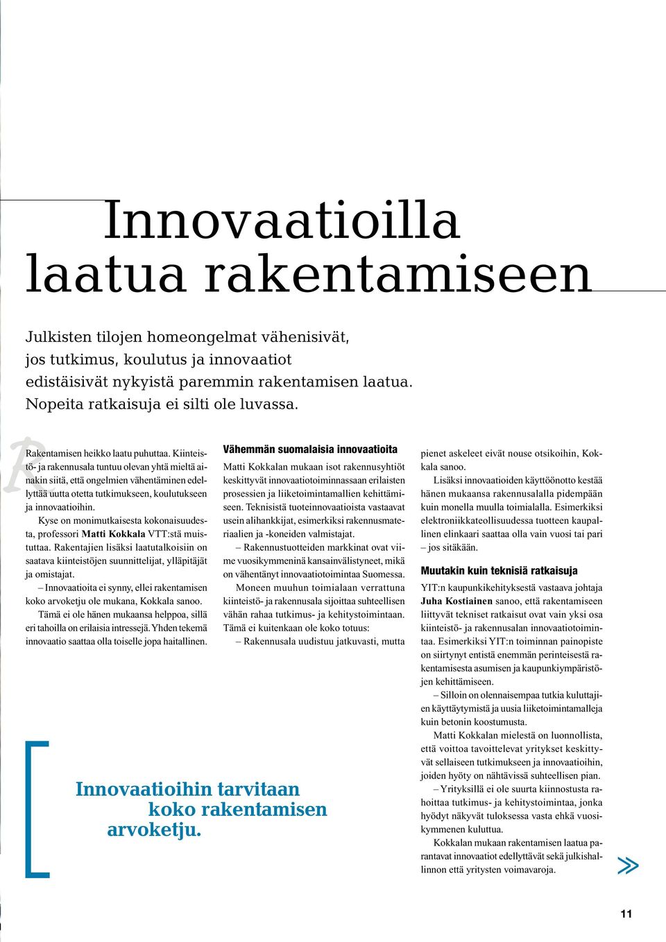 Kiinteistö- ja rakennusala tuntuu olevan yhtä mieltä ainakin siitä, että ongelmien vähentäminen edellyttää uutta otetta tutkimukseen, koulutukseen ja innovaatioihin.