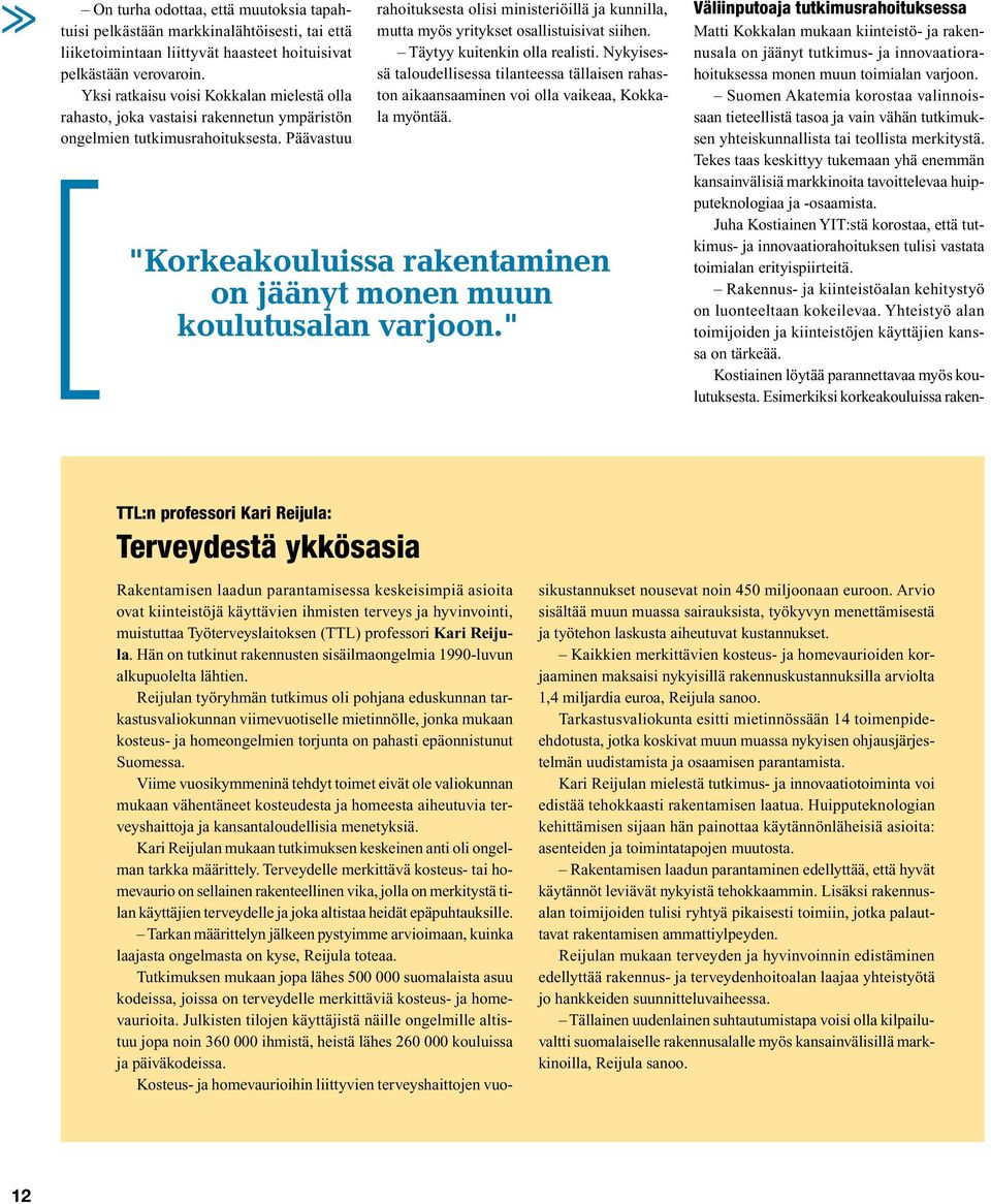 Päävastuu rahoituksesta olisi ministeriöillä ja kunnilla, mutta myös yritykset osallistuisivat siihen. Täytyy kuitenkin olla realisti.