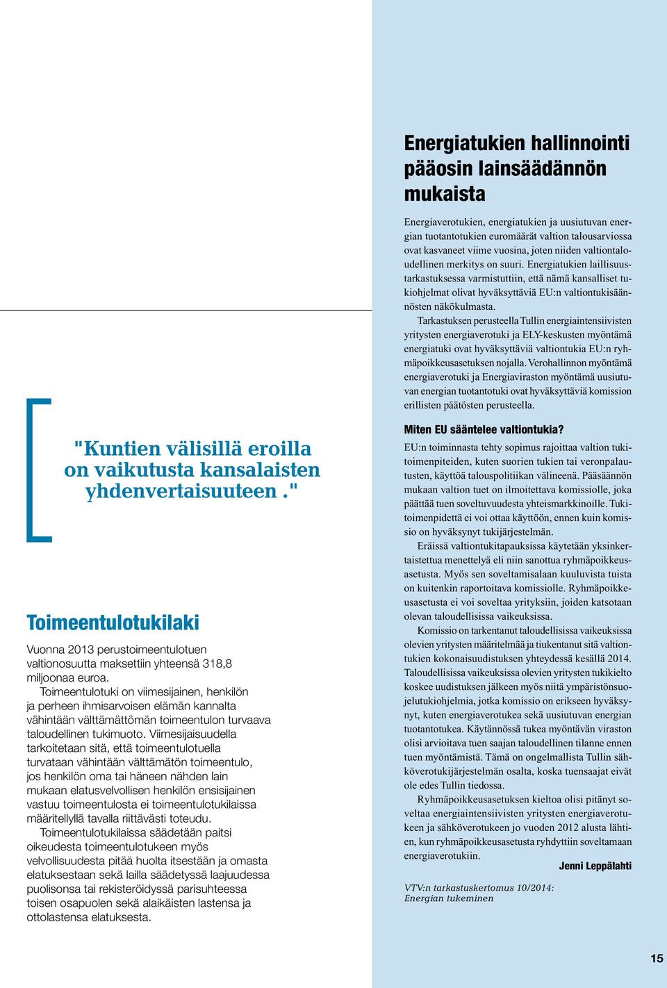 Tarkastuksen perusteella Tullin energiaintensiivisten yritysten energiaverotuki ja ELY-keskusten myöntämä energiatuki ovat hyväksyttäviä valtiontukia EU:n ryhmäpoikkeusasetuksen nojalla.