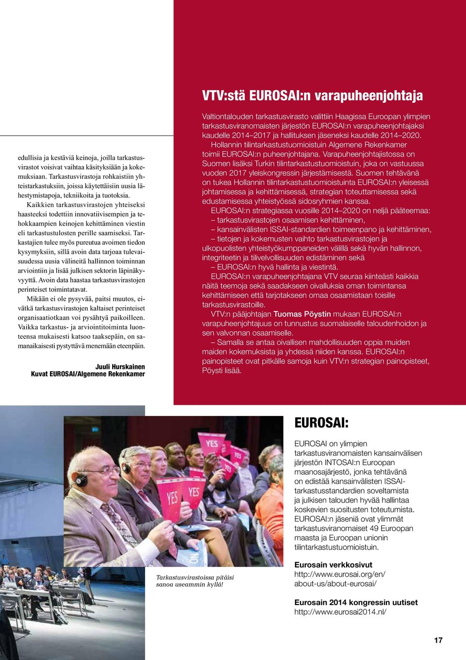Kaikkien tarkastusvirastojen yhteiseksi haasteeksi todettiin innovatiivisempien ja tehokkaampien keinojen kehittäminen viestin eli tarkastustulosten perille saamiseksi.