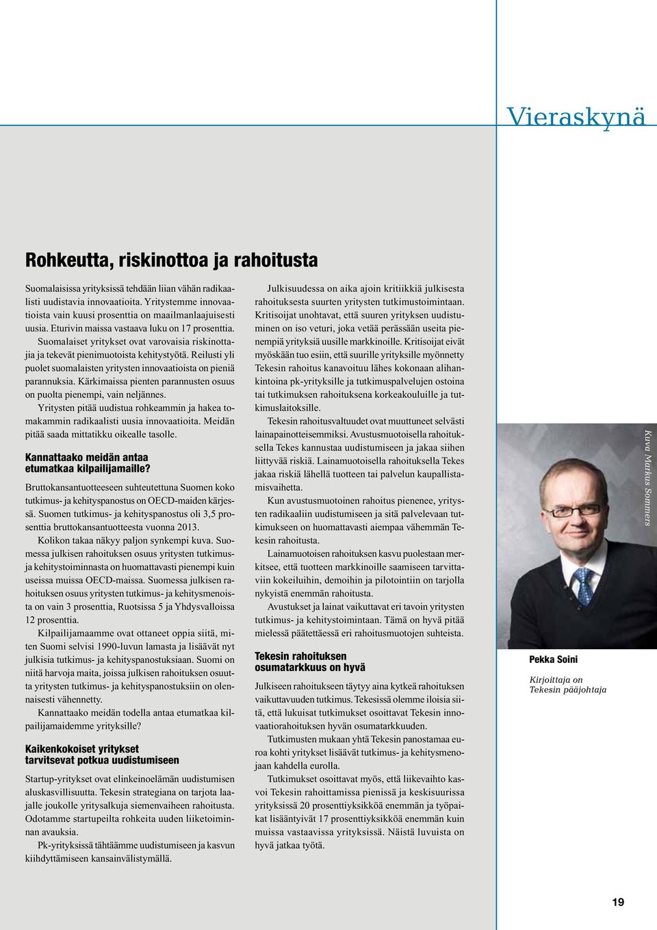 Suomalaiset yritykset ovat varovaisia riskinottajia ja tekevät pienimuotoista kehitystyötä. Reilusti yli puolet suomalaisten yritysten innovaatioista on pieniä parannuksia.