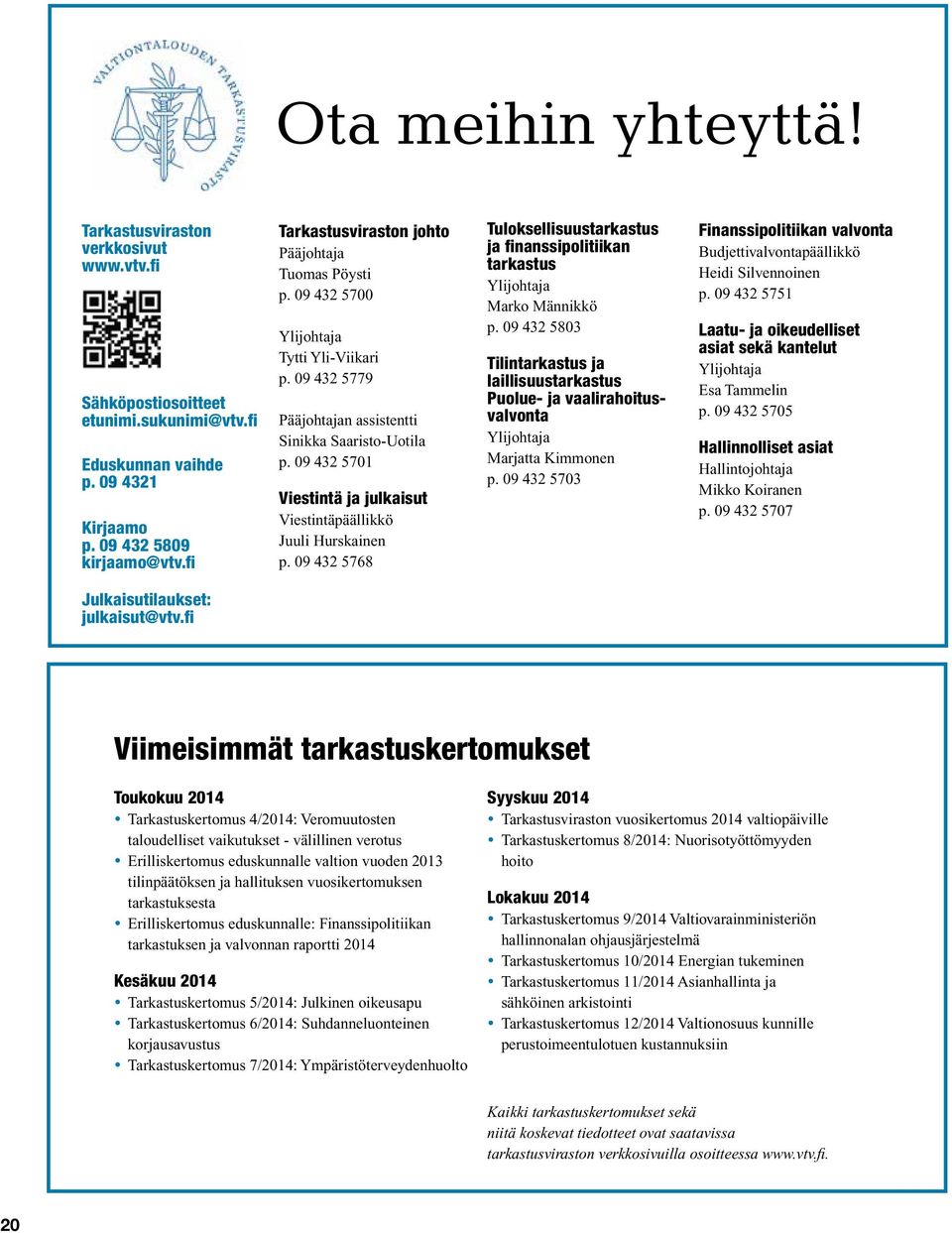09 432 5701 Viestintä ja julkaisut Viestintäpäällikkö Juuli Hurskainen p. 09 432 5768 Tuloksellisuustarkastus ja finanssipolitiikan tarkastus Ylijohtaja Marko Männikkö p.