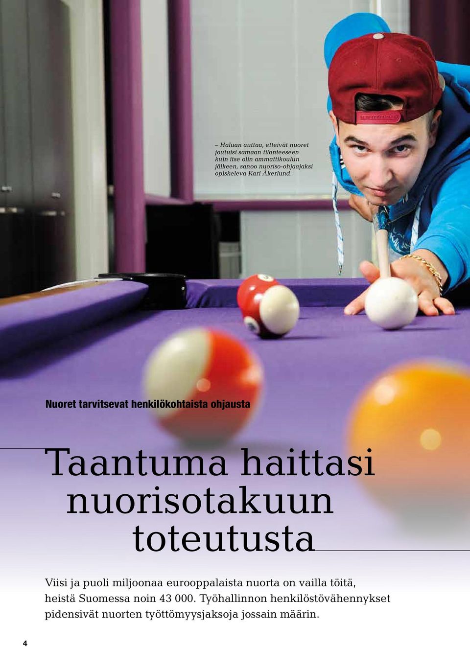Nuoret tarvitsevat henkilökohtaista ohjausta Taantuma haittasi nuorisotakuun toteutusta Viisi ja puoli