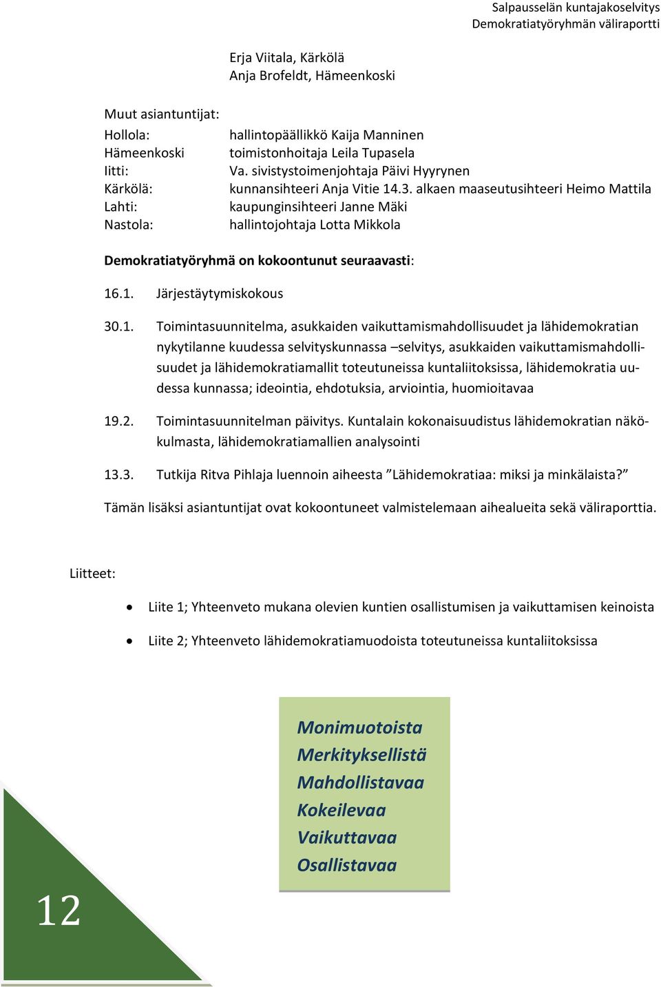 alkaen maaseutusihteeri Heimo Mattila kaupunginsihteeri Janne Mäki hallintojohtaja Lotta Mikkola Demokratiatyöryhmä on kokoontunut seuraavasti: 16