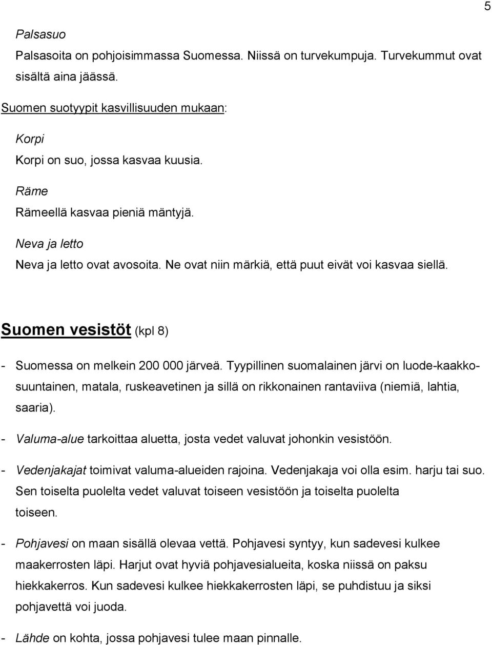 Tyypillinen suomalainen järvi on luode-kaakkosuuntainen, matala, ruskeavetinen ja sillä on rikkonainen rantaviiva (niemiä, lahtia, saaria).