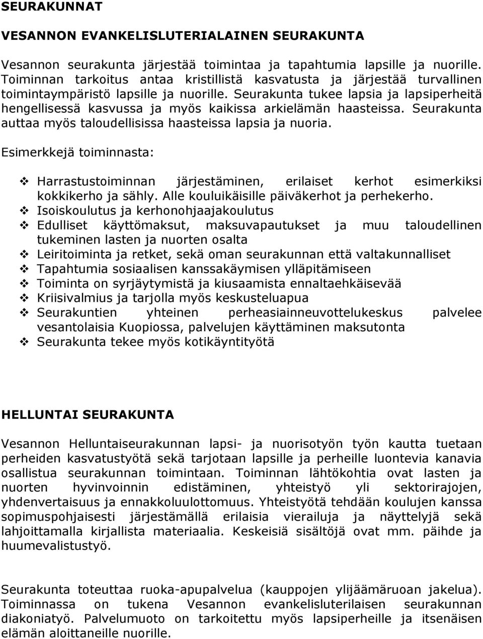 Seurakunta tukee lapsia ja lapsiperheitä hengellisessä kasvussa ja myös kaikissa arkielämän haasteissa. Seurakunta auttaa myös taloudellisissa haasteissa lapsia ja nuoria.