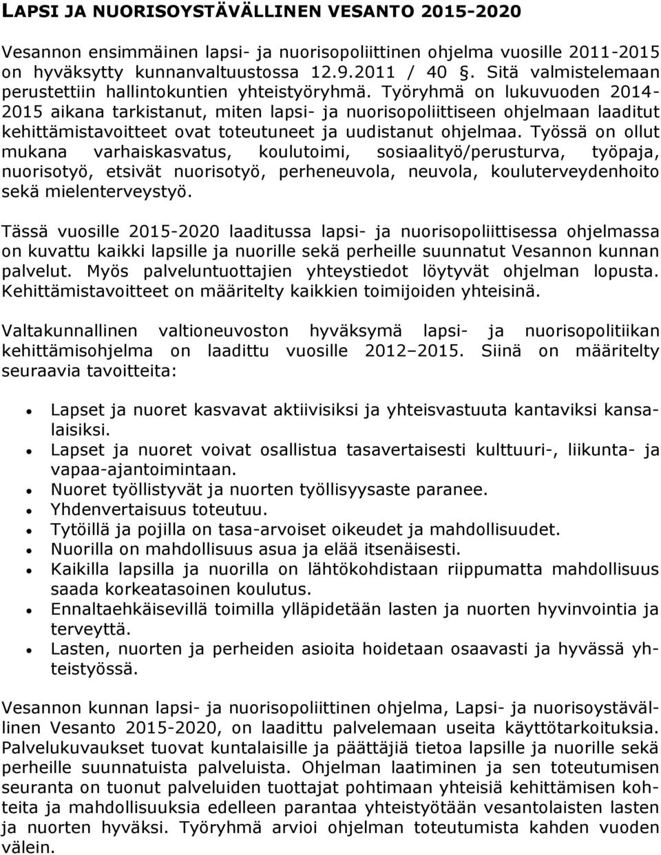 Työryhmä on lukuvuoden 2014-2015 aikana tarkistanut, miten lapsi- ja nuorisopoliittiseen ohjelmaan laaditut kehittämistavoitteet ovat toteutuneet ja uudistanut ohjelmaa.