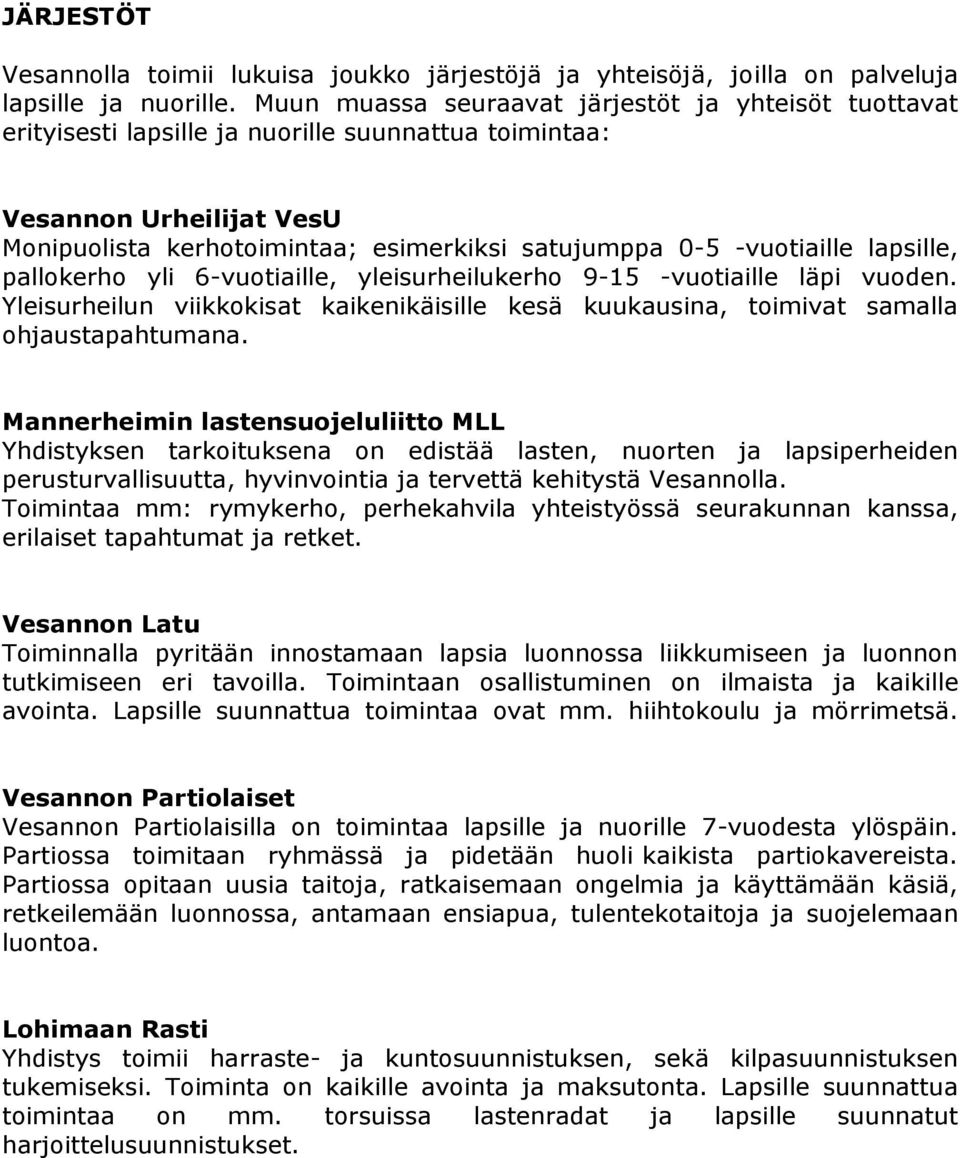 -vuotiaille lapsille, pallokerho yli 6-vuotiaille, yleisurheilukerho 9-15 -vuotiaille läpi vuoden. Yleisurheilun viikkokisat kaikenikäisille kesä kuukausina, toimivat samalla ohjaustapahtumana.