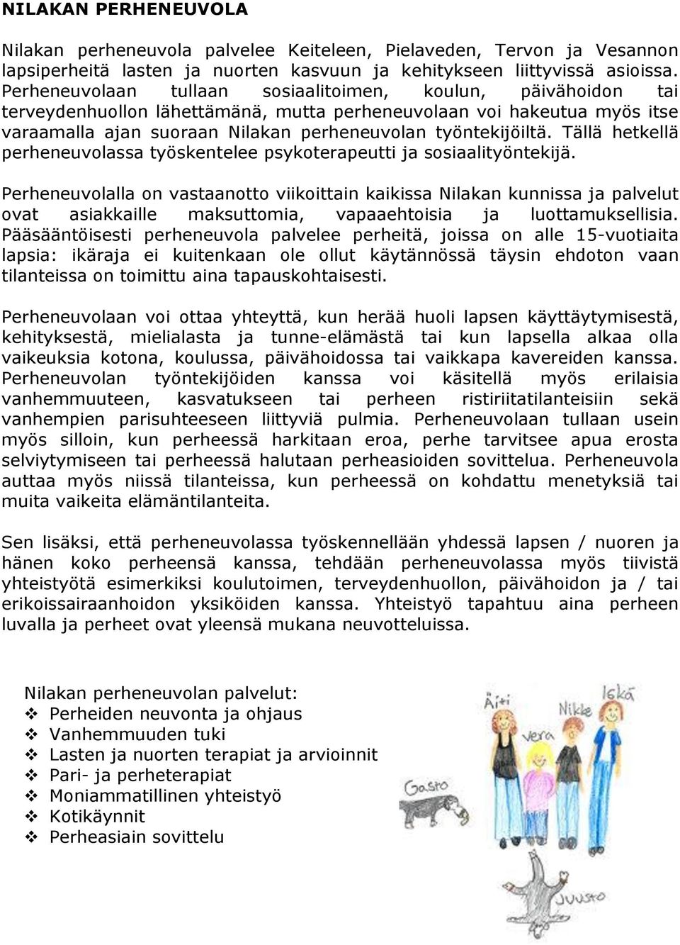 Tällä hetkellä perheneuvolassa työskentelee psykoterapeutti ja sosiaalityöntekijä.