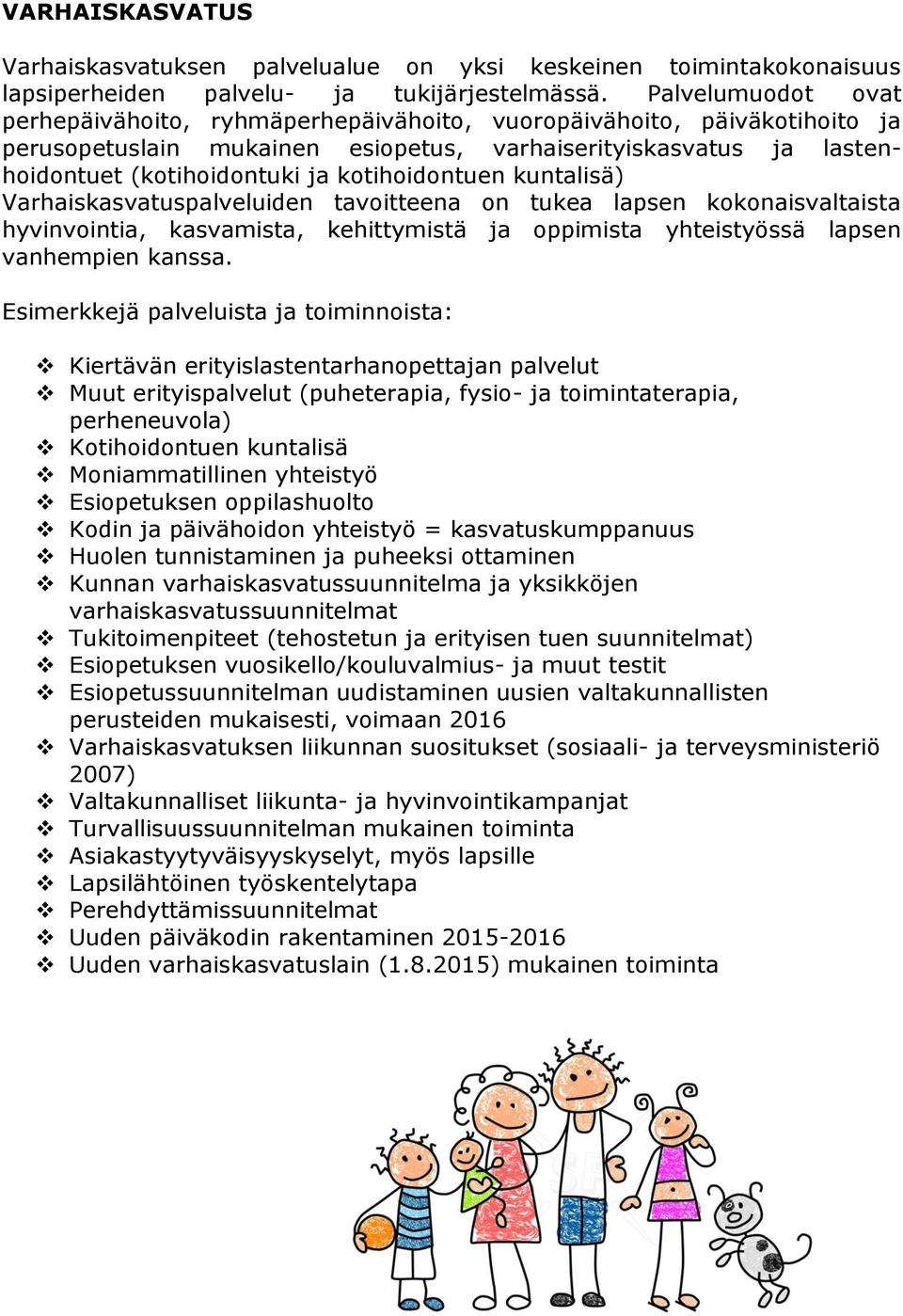 kotihoidontuen kuntalisä) Varhaiskasvatuspalveluiden tavoitteena on tukea lapsen kokonaisvaltaista hyvinvointia, kasvamista, kehittymistä ja oppimista yhteistyössä lapsen vanhempien kanssa.