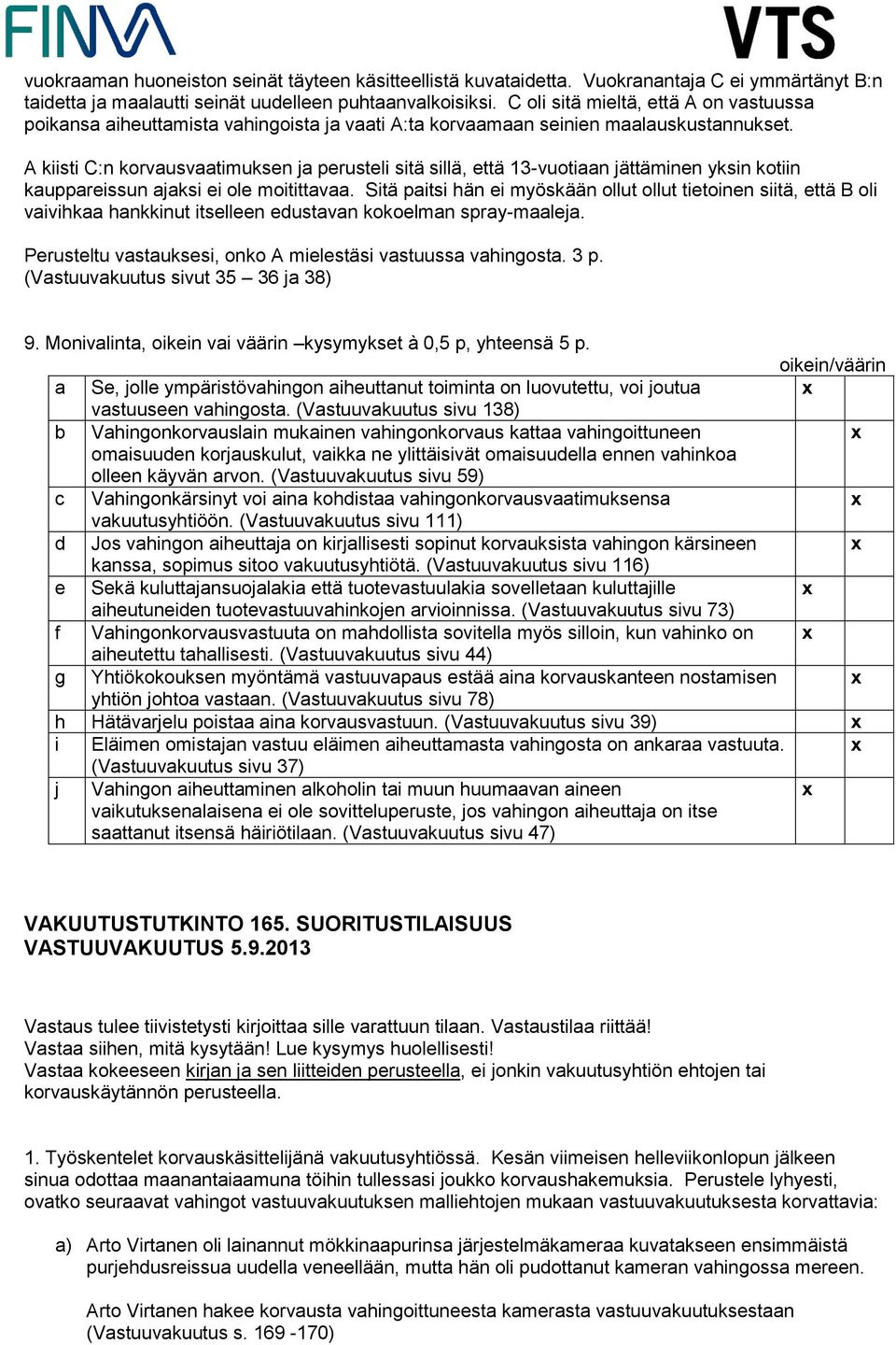 A kiisti C:n korvausvaatimuksen ja perusteli sitä sillä, että 13-vuotiaan jättäminen yksin kotiin kauppareissun ajaksi ei ole moitittavaa.