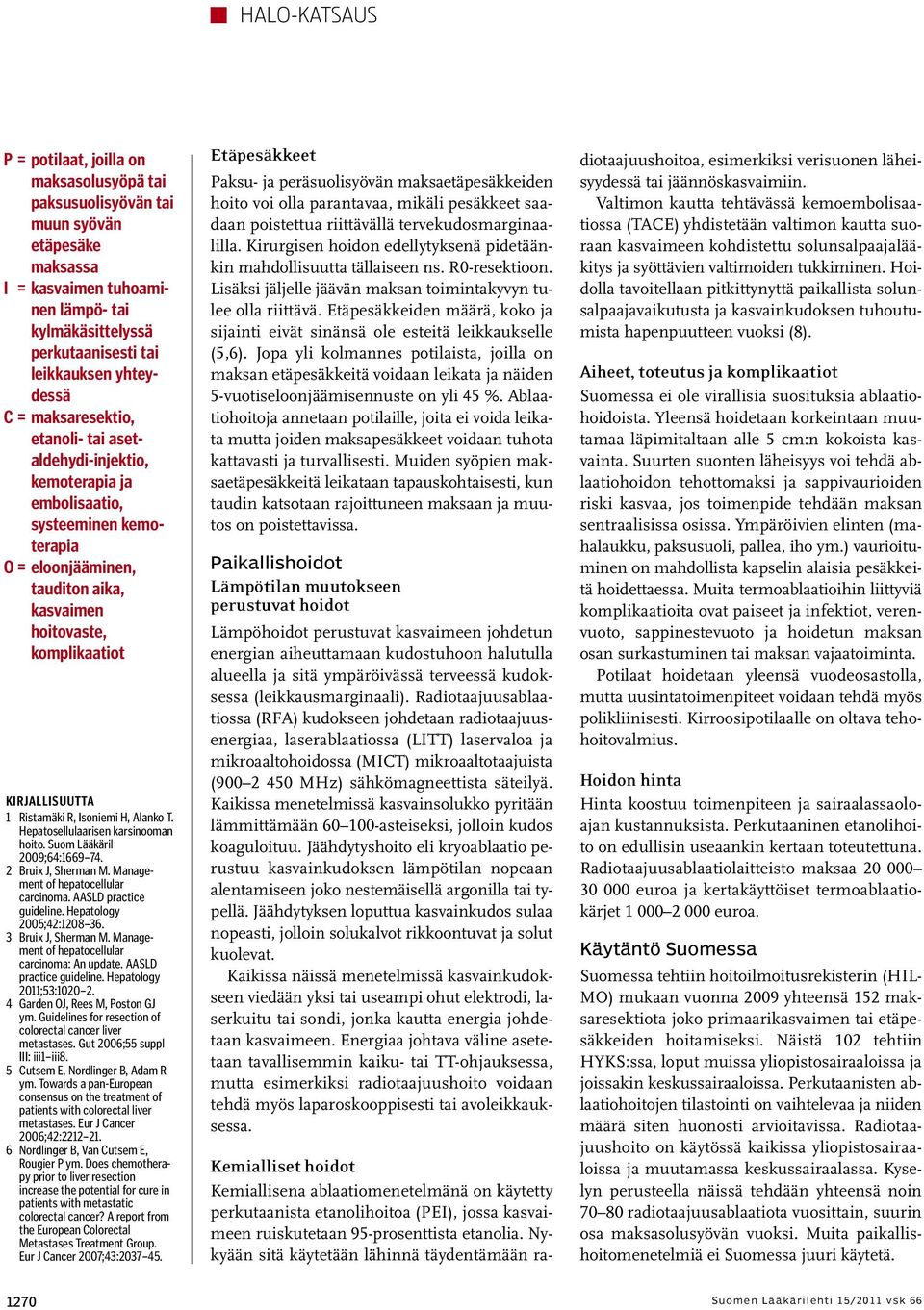 KIRJALLISUUTTA 1 Ristamäki R, Isoniemi H, Alanko T. Hepatosellulaarisen karsinooman hoito. Suom Lääkäril 2009;64:1669 74. 2 Bruix J, Sherman M. Management of hepatocellular carcinoma.