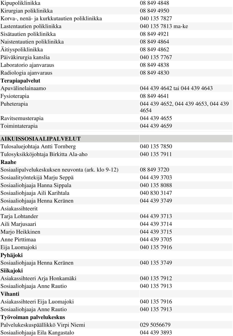 Apuvälinelainaamo 044 439 4642 tai 044 439 4643 Fysioterapia 08 849 4641 Puheterapia 044 439 4652, 044 439 4653, 044 439 4654 Ravitsemusterapia 044 439 4655 Toimintaterapia 044 439 4659