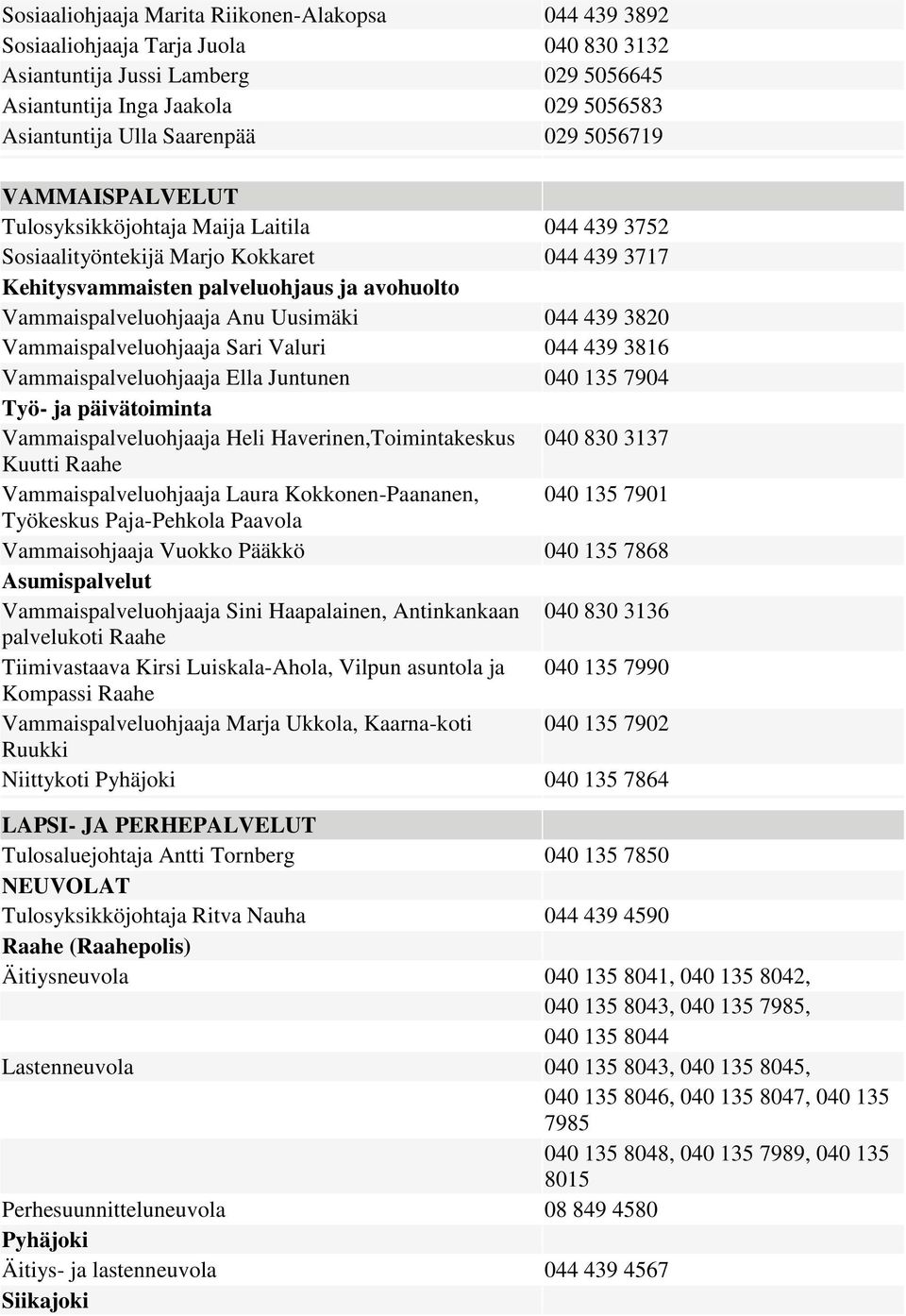 Uusimäki 044 439 3820 Vammaispalveluohjaaja Sari Valuri 044 439 3816 Vammaispalveluohjaaja Ella Juntunen 040 135 7904 Työ- ja päivätoiminta Vammaispalveluohjaaja Heli Haverinen,Toimintakeskus 040 830