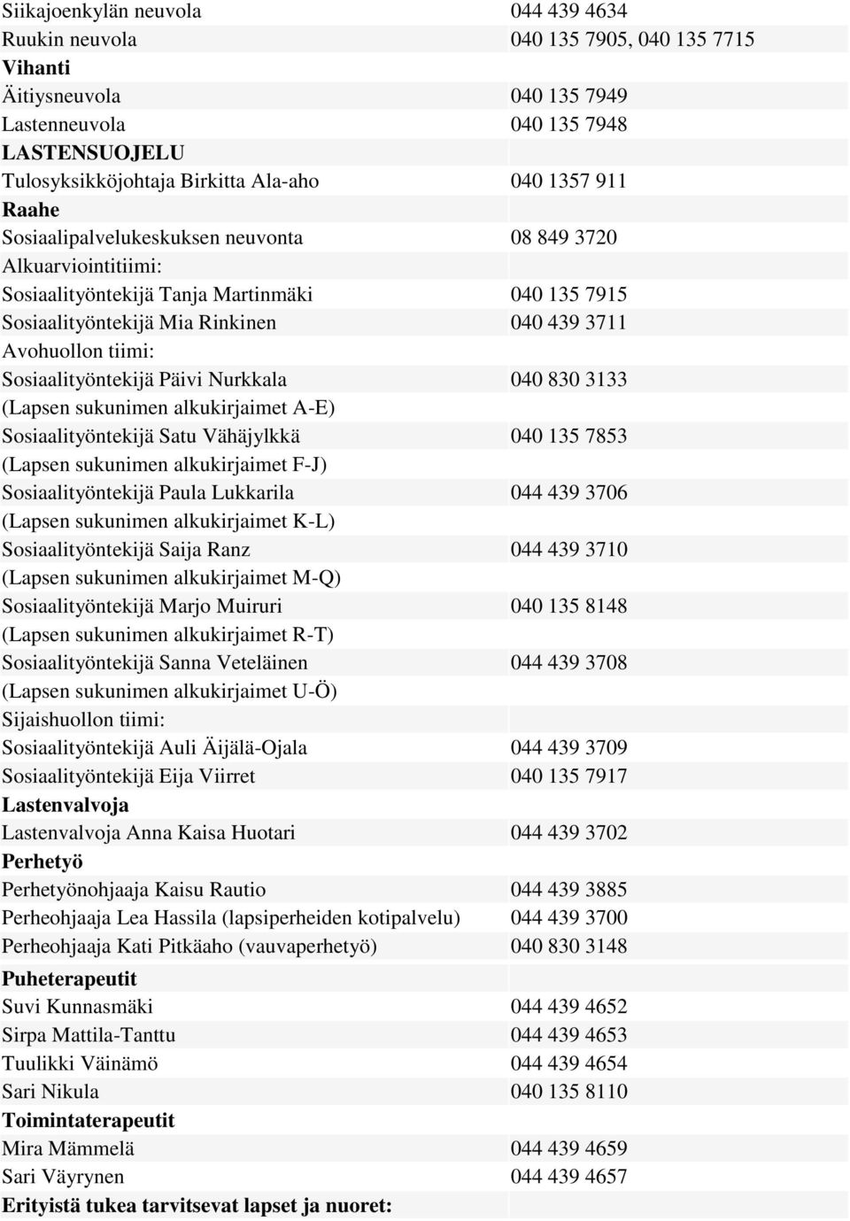 Sosiaalityöntekijä Päivi Nurkkala 040 830 3133 (Lapsen sukunimen alkukirjaimet A-E) Sosiaalityöntekijä Satu Vähäjylkkä 040 135 7853 (Lapsen sukunimen alkukirjaimet F-J) Sosiaalityöntekijä Paula