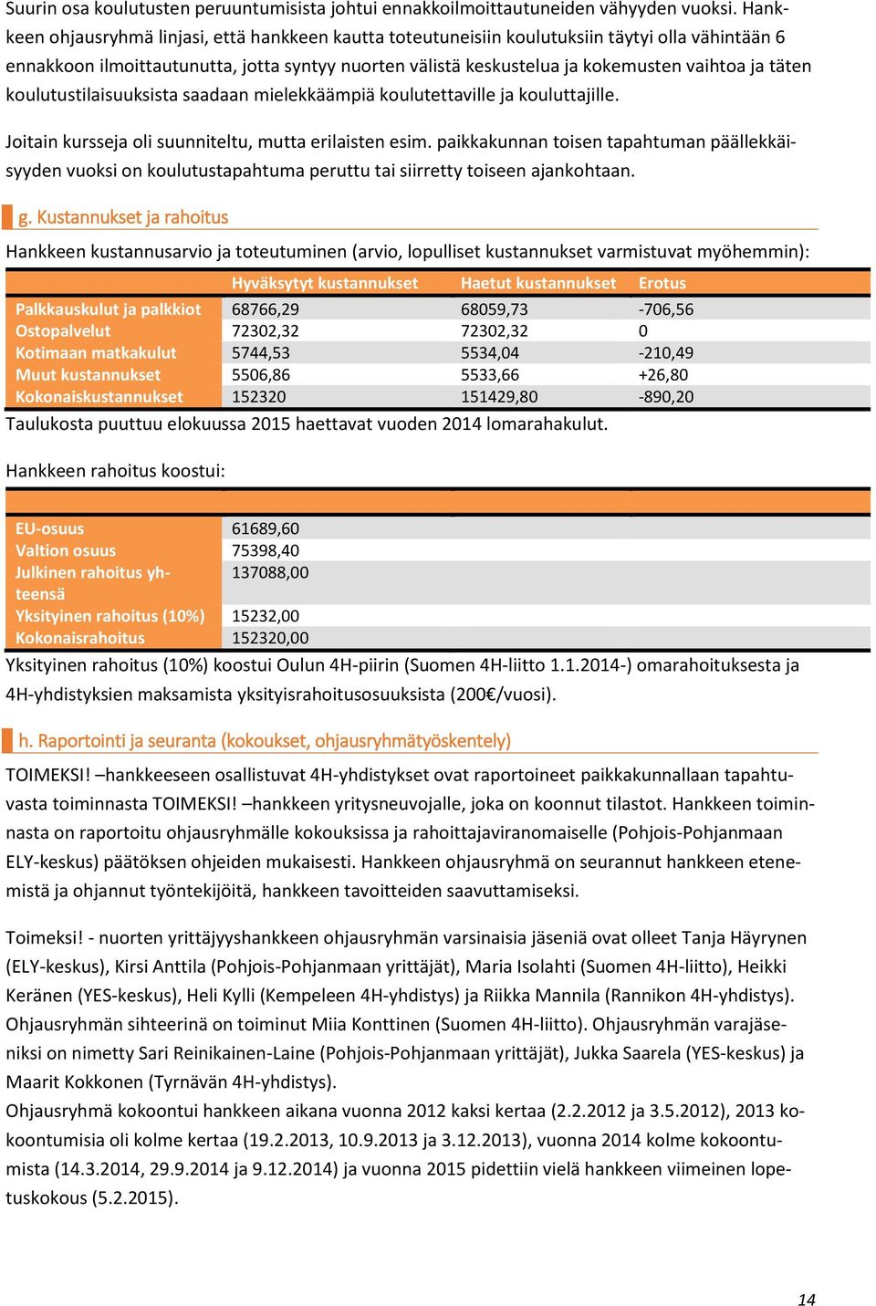 täten koulutustilaisuuksista saadaan mielekkäämpiä koulutettaville ja kouluttajille. Joitain kursseja oli suunniteltu, mutta erilaisten esim.