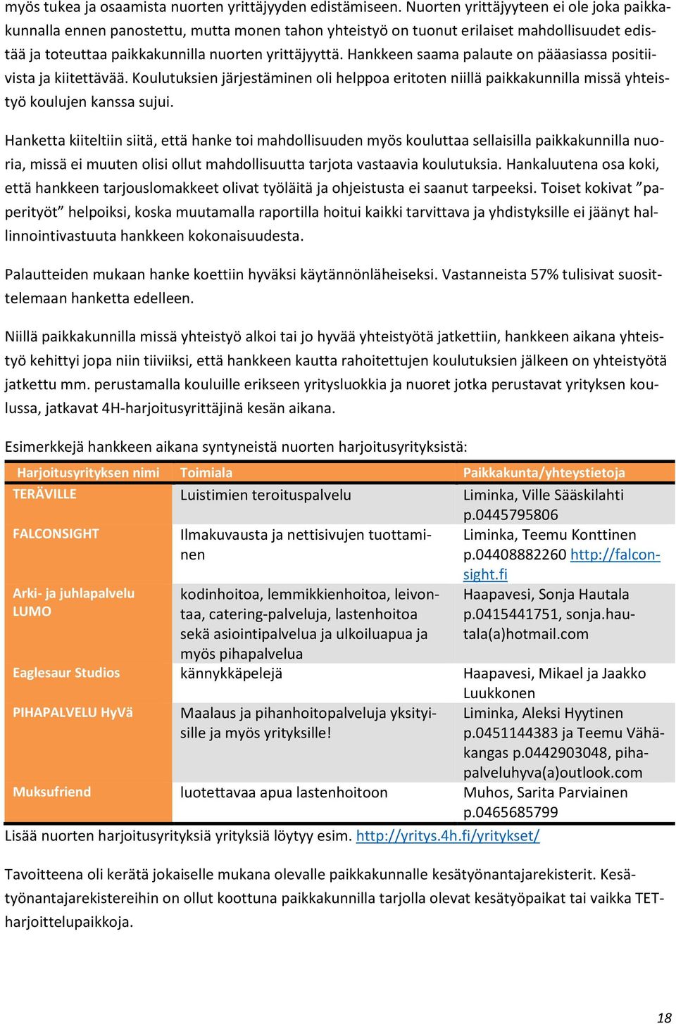 Hankkeen saama palaute on pääasiassa positiivista ja kiitettävää. Koulutuksien järjestäminen oli helppoa eritoten niillä paikkakunnilla missä yhteistyö koulujen kanssa sujui.