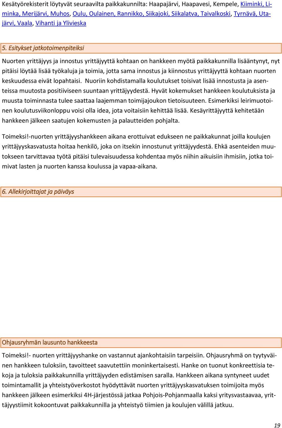 Esitykset jatkotoimenpiteiksi Nuorten yrittäjyys ja innostus yrittäjyyttä kohtaan on hankkeen myötä paikkakunnilla lisääntynyt, nyt pitäisi löytää lisää työkaluja ja toimia, jotta sama innostus ja