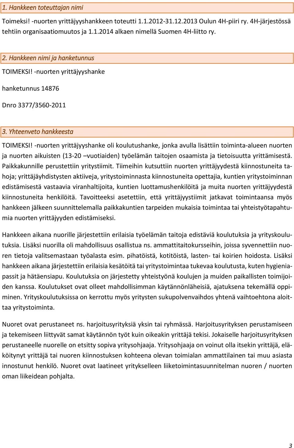 -nuorten yrittäjyyshanke oli koulutushanke, jonka avulla lisättiin toiminta-alueen nuorten ja nuorten aikuisten (13-20 vuotiaiden) työelämän taitojen osaamista ja tietoisuutta yrittämisestä.