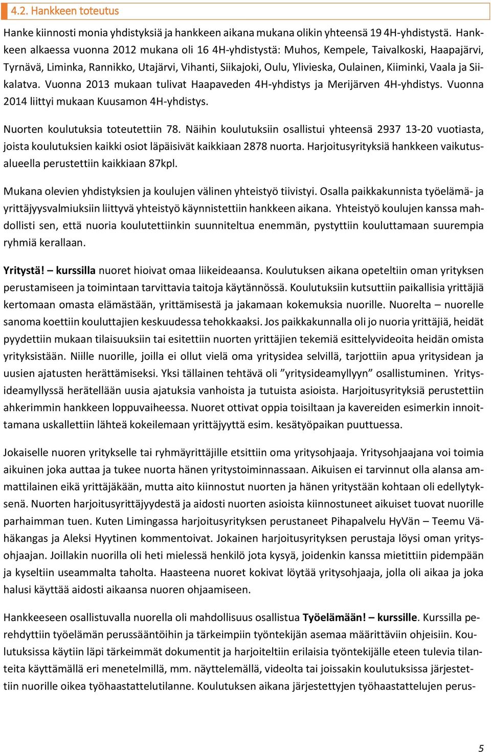 Vaala ja Siikalatva. Vuonna 2013 mukaan tulivat Haapaveden 4H-yhdistys ja Merijärven 4H-yhdistys. Vuonna 2014 liittyi mukaan Kuusamon 4H-yhdistys. Nuorten koulutuksia toteutettiin 78.