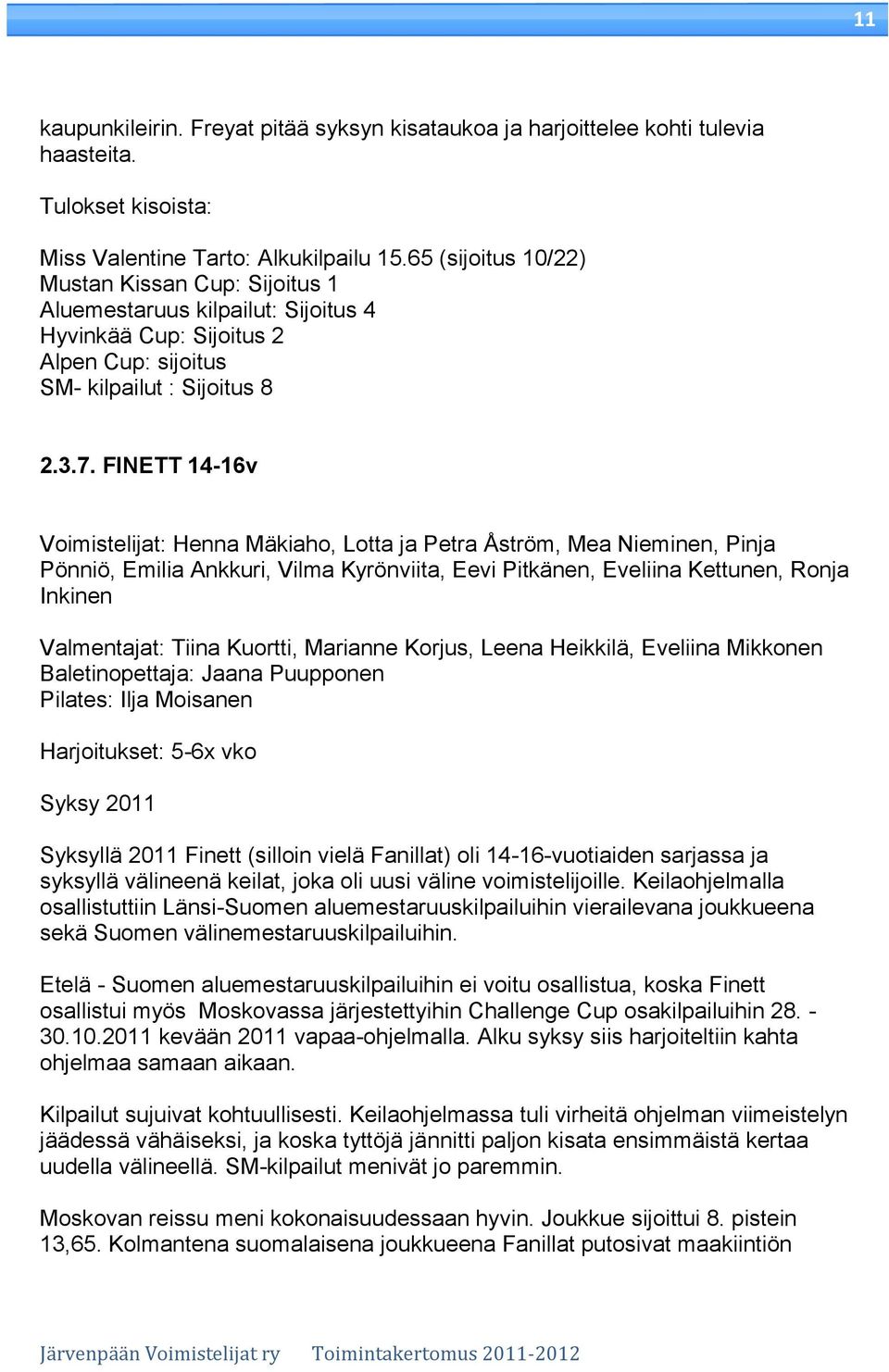 FINETT 14-16v Voimistelijat: Henna Mäkiaho, Lotta ja Petra Åström, Mea Nieminen, Pinja Pönniö, Emilia Ankkuri, Vilma Kyrönviita, Eevi Pitkänen, Eveliina Kettunen, Ronja Inkinen Valmentajat: Tiina