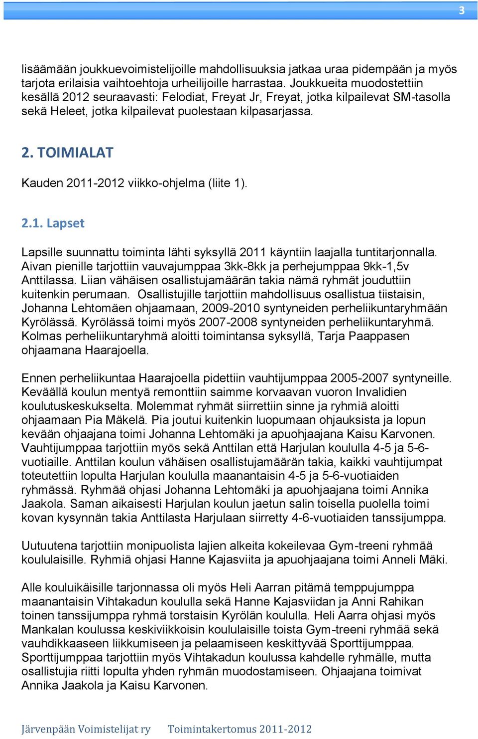 2.1. Lapset Lapsille suunnattu toiminta lähti syksyllä 2011 käyntiin laajalla tuntitarjonnalla. Aivan pienille tarjottiin vauvajumppaa 3kk-8kk ja perhejumppaa 9kk-1,5v Anttilassa.