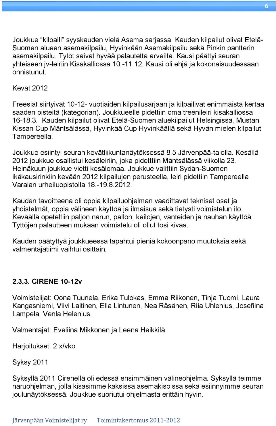 Kevät 2012 Freesiat siirtyivät 10-12- vuotiaiden kilpailusarjaan ja kilpailivat enimmäistä kertaa saaden pisteitä (kategorian). Joukkueelle pidettiin oma treenileiri kisakalliossa 16-18.3.