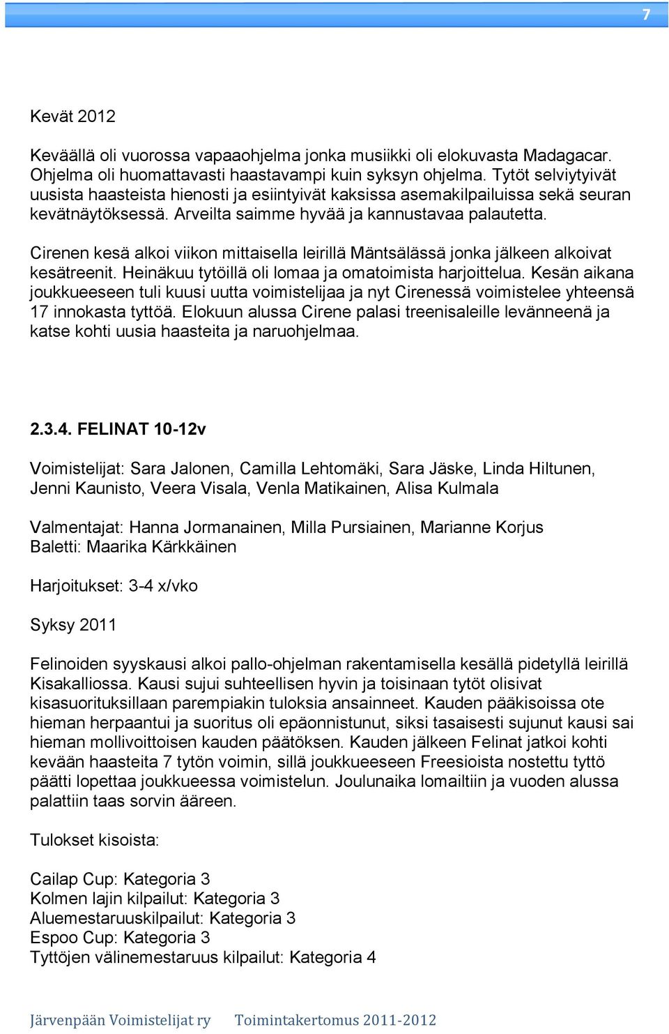 Cirenen kesä alkoi viikon mittaisella leirillä Mäntsälässä jonka jälkeen alkoivat kesätreenit. Heinäkuu tytöillä oli lomaa ja omatoimista harjoittelua.