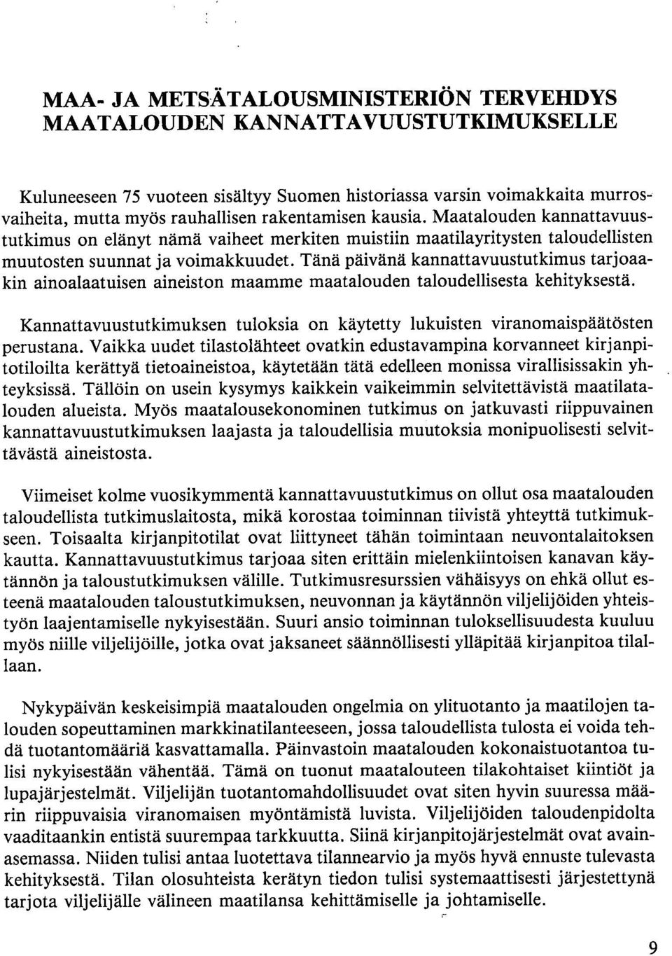 Tänä päivänä kannattavuustutkimus tarjoaakin ainoalaatuisen aineiston maamme maatalouden taloudellisesta kehityksestä.