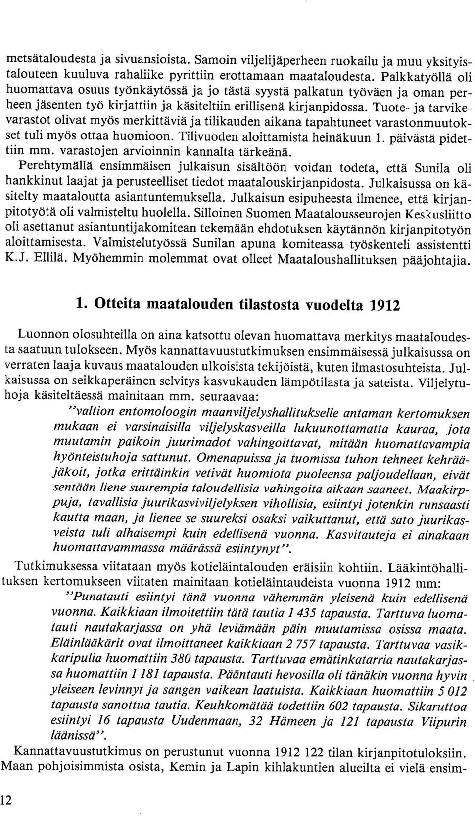 Tuote- ja tarvikevarastot olivat myös merkittäviä ja tilikauden aikana tapahtuneet varastonmuutokset tuli myös ottaa huomioon. Tilivuoden aloittamista heinäkuun 1. päivästä pidettiin mm.