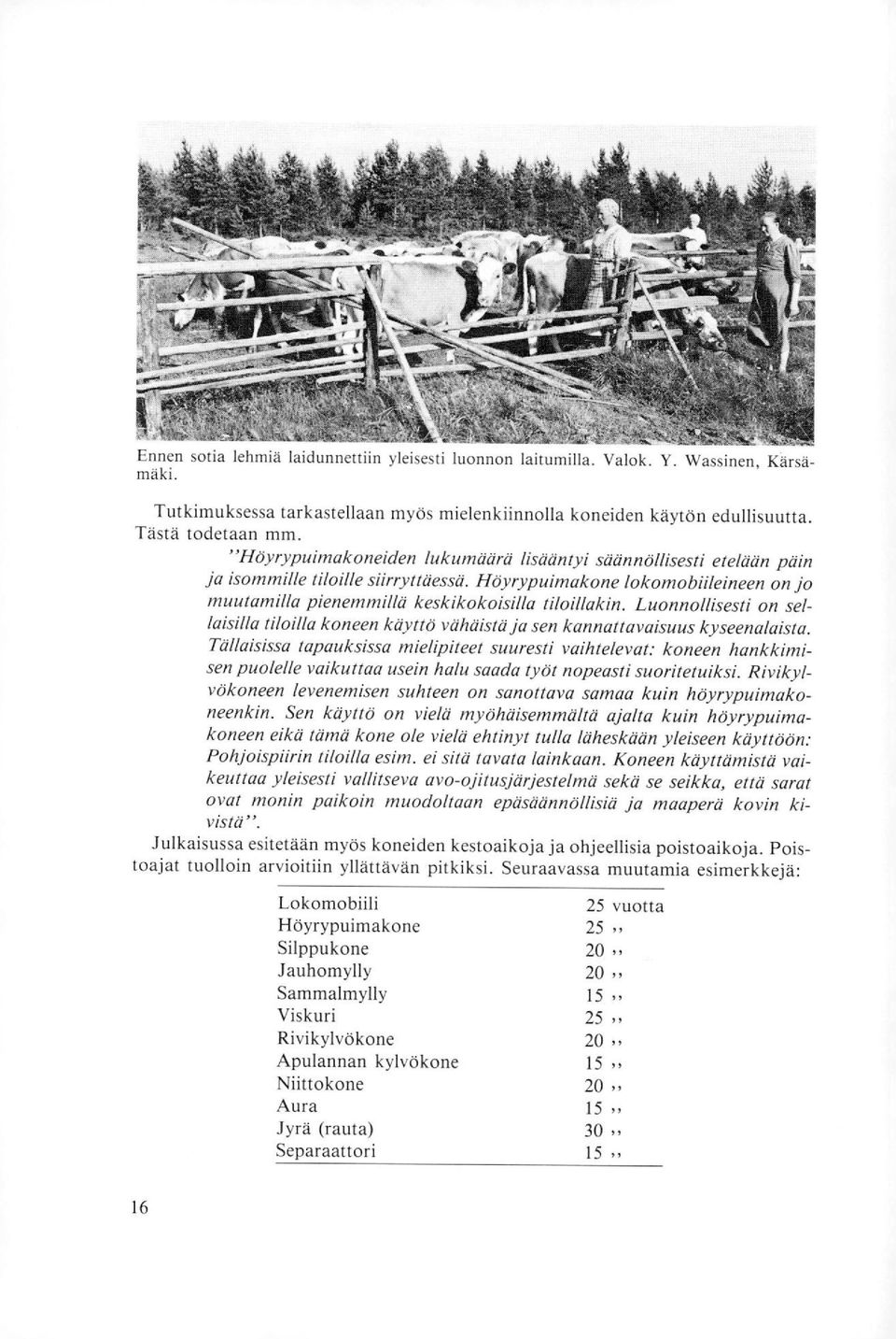 Luonnollisesti on sellaisilla tiloilla koneen käyttö vähäistä ja sen kannattavaisuus kyseenalaista.