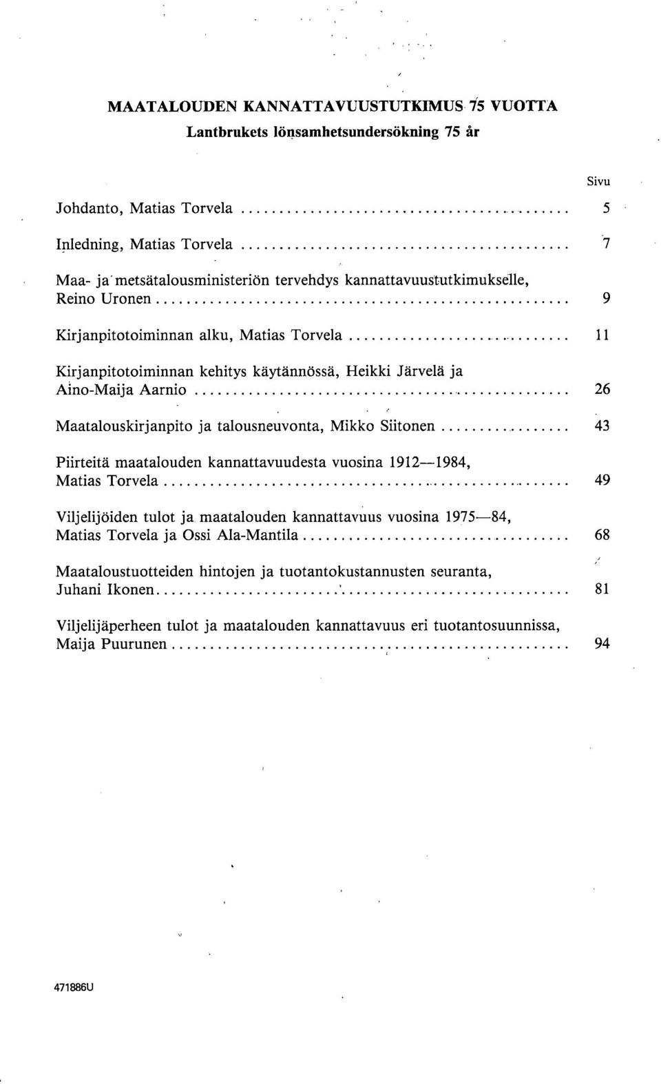 talousneuvonta, Mikko Siitonen 43 Piirteitä maatalouden kannattavuudesta vuosina 1912-1984, Matias Torvela 49 Viljelijöiden tulot ja maatalouden kannattavuus vuosina 1975-84, Matias Torvela