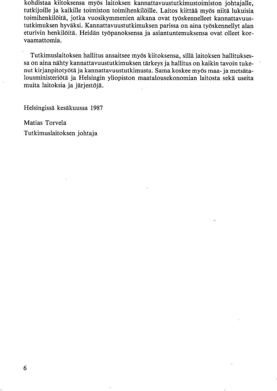 Kannattavuustutkimuksen parissa on aina työskennellyt alan eturivin henkilöitä. Heidän työpanoksensa ja asiantuntemuksensa ovat olleet korvaamattomia.