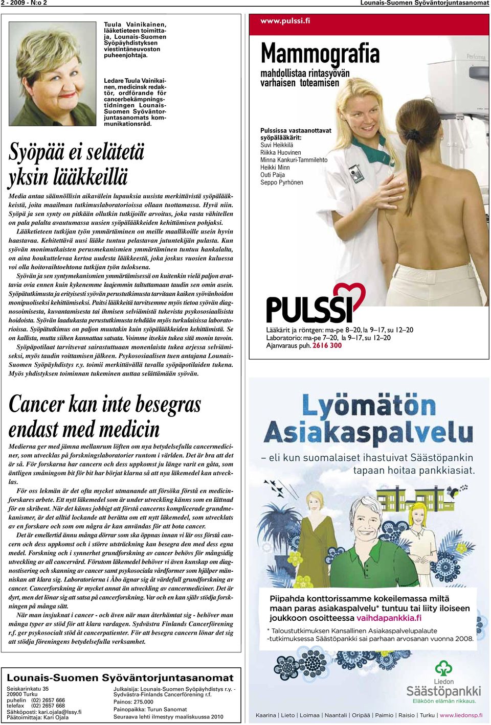 Syöpää ei selätetä yksin lääkkeillä Media antaa säännöllisin aikavälein lupauksia uusista merkittävistä syöpälääkkeistä, joita maailman tutkimuslaboratorioissa ollaan tuottamassa. Hyvä niin.