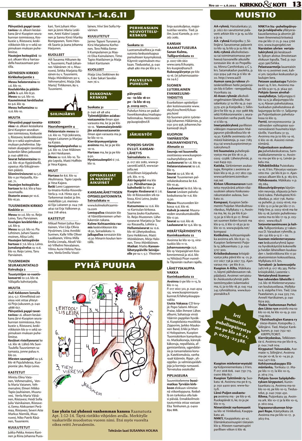 Messu su 5.6. klo 10. Kauneimmat kevätlaulut to 9.6. klo 19. Messu helluntaina su 12.6. klo 10. Päivystävä pappi tavattavissa 1.6. alkaen kesäaikana Järvi-Kuopion seurakunnan toimistossa, Keskustie 2, Riistavesi, keskiviikkoisin klo 9-11 sekä sopimuksen mukaan puhelimitse.