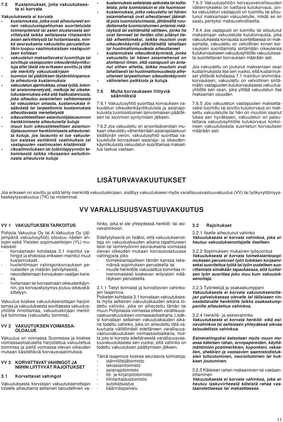 maksettavaksi tuomittuja tai sovittuja vastapuolen oikeudenkäyntikuluja ellei tästä ole erikseen sovittu ja tätä ole merkitty vakuutuskirjaan - tuomion tai päätöksen täytäntöönpanosta aiheutuvia