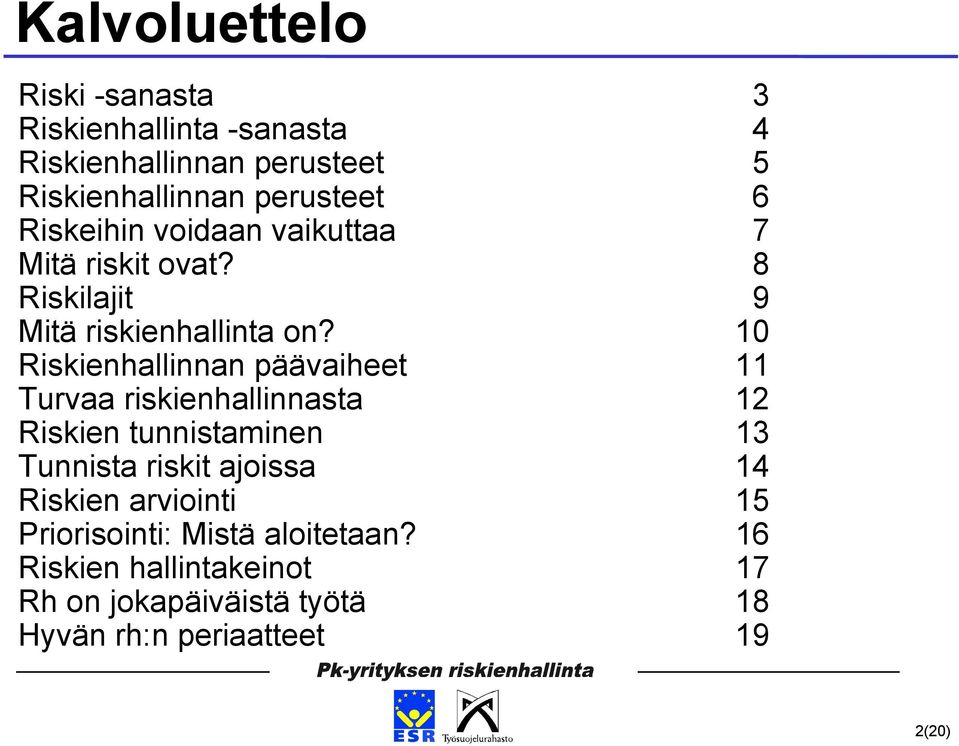 10 Riskienhallinnan päävaiheet 11 Turvaa riskienhallinnasta 12 Riskien tunnistaminen 13 Tunnista riskit ajoissa 14