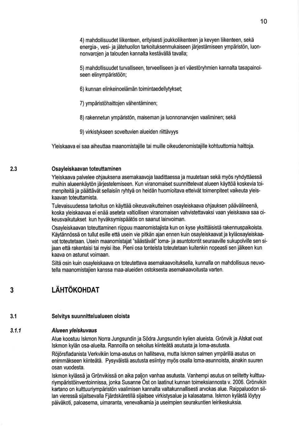 ympäristöhaittojen vähentäminen; 8) rakennetun ympäristön, maiseman ja luonnonarvojen vaaliminen; sekä 9) virkistykseen soveltuvien alueiden riittävyys Yleiskaava ei saa aiheuttaa maanomistajille tai