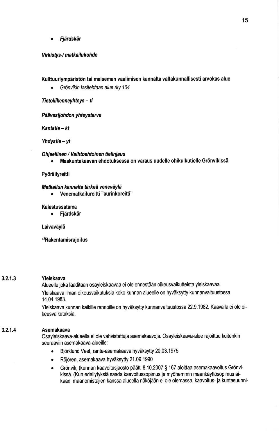 Maakuntakaavan ehdotuksessa on varaus uudelle ohikulkutielle Grönvikissä, Pyöräilyreitti M atkailun kannalta tärkeä veneväylä o Venematkailureitti "aurinkoreitti" Kalastussatama.