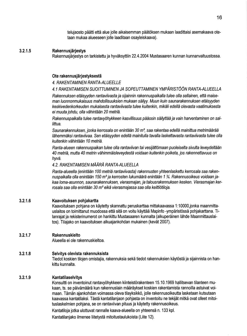 NLUEELU Rakennuksen etäisyyden rantaviivasta ja sijainnin rakennuspaikallatulee olla sellainen, eftä maiseman luonnonmukaisuus mahdollisuuksien mukaan säilyy.