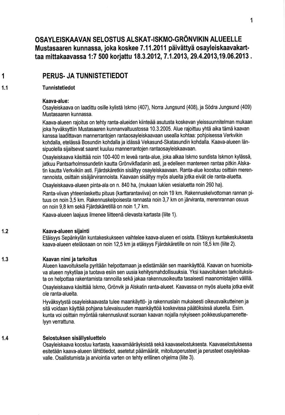 Kaava-alueen rajoitus on tehty ranta-alueiden kiinteää asutusta koskevan yleissuunnitelman mukaan joka hyväksyttiin Mustasaaren kunnanvaltuustossa 10,3.2005.