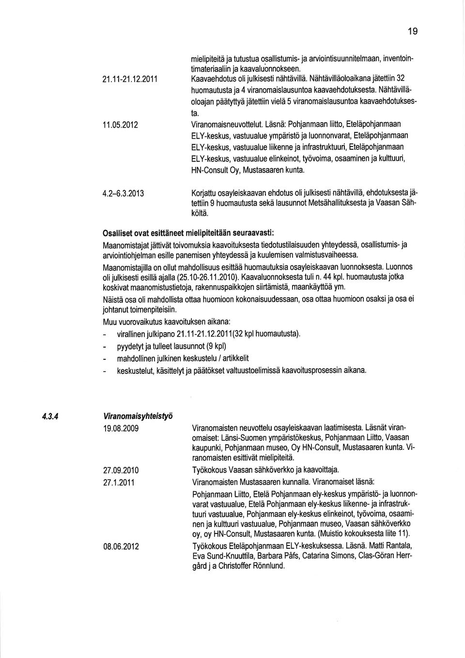 Läsnä: Pohjanmaan liitto, Eteläpohjanmaan ELY-keskus, vastuualue ympäristö ja luonnonvarat, Eteläpohjanmaan ELY-keskus, vastuualue liikenne ja infrastruktuuri, Eteläpohjanmaan ELY-keskus, vastuualue