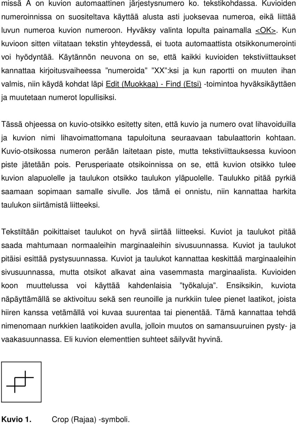 Käytännön neuvona on se, että kaikki kuvioiden tekstiviittaukset kannattaa kirjoitusvaiheessa numeroida XX :ksi ja kun raportti on muuten ihan valmis, niin käydä kohdat läpi Edit (Muokkaa) - Find