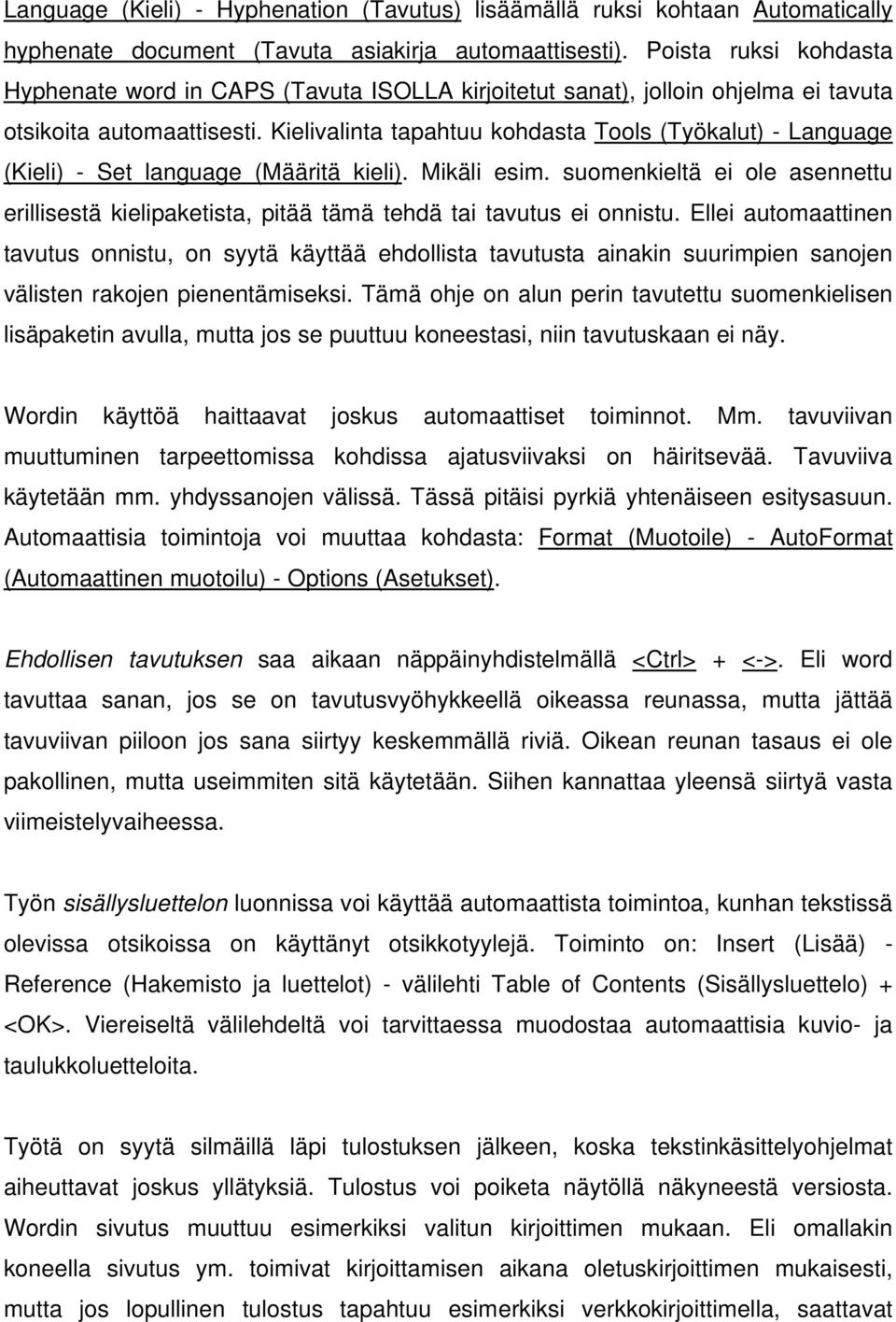 Kielivalinta tapahtuu kohdasta Tools (Työkalut) - Language (Kieli) - Set language (Määritä kieli). Mikäli esim.