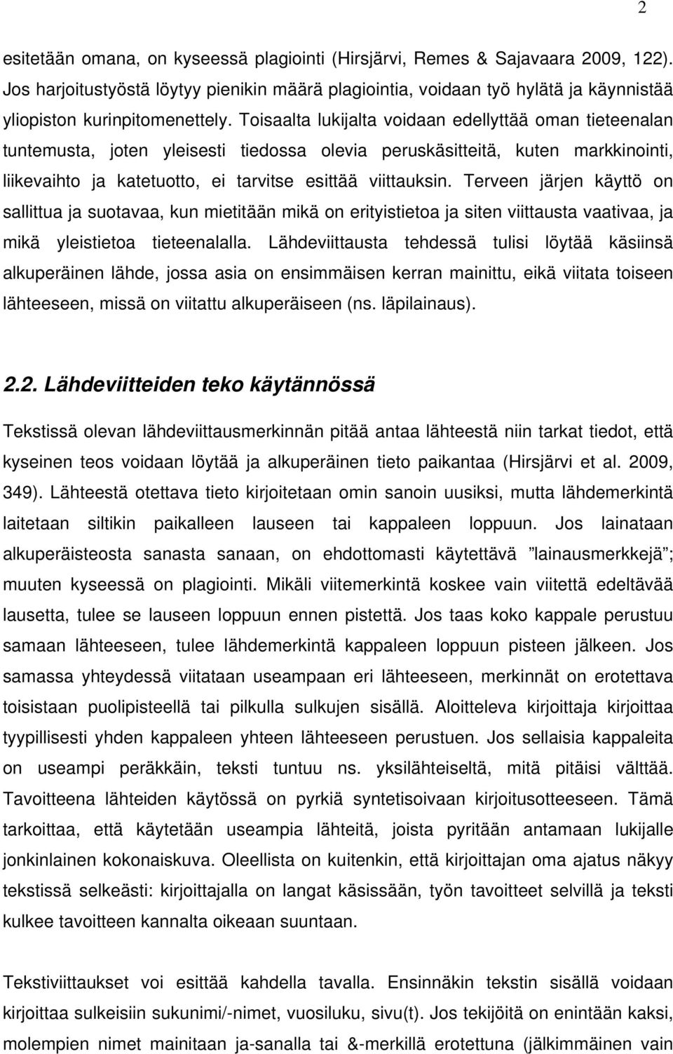 Toisaalta lukijalta voidaan edellyttää oman tieteenalan tuntemusta, joten yleisesti tiedossa olevia peruskäsitteitä, kuten markkinointi, liikevaihto ja katetuotto, ei tarvitse esittää viittauksin.