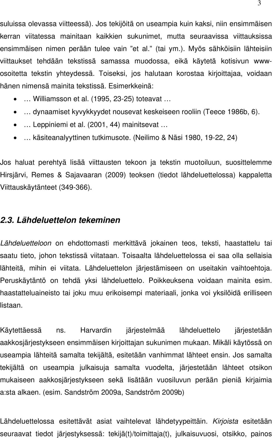 Myös sähköisiin lähteisiin viittaukset tehdään tekstissä samassa muodossa, eikä käytetä kotisivun wwwosoitetta tekstin yhteydessä.