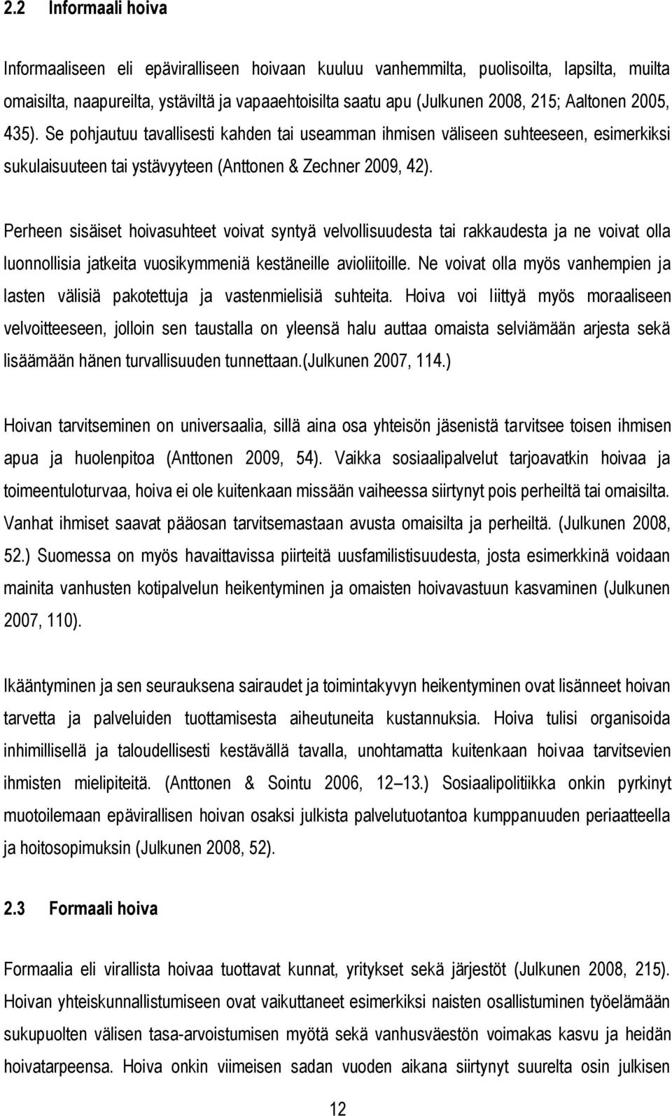 Perheen sisäiset hoivasuhteet voivat syntyä velvollisuudesta tai rakkaudesta ja ne voivat olla luonnollisia jatkeita vuosikymmeniä kestäneille avioliitoille.